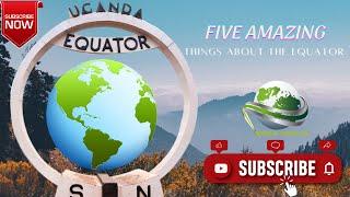 THE EQUATOR Five amazing things about equator 2021| WORLDTOUR UG