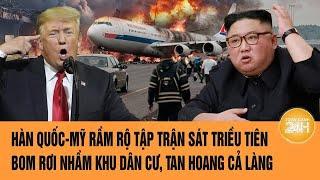 Hàn Quốc-Mỹ rầm rộ tập trận sát Triều Tiên, bom rơi nhầm khu dân cư, tan hoang cả làng