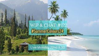 WIP & Chat #122 #summercolours24