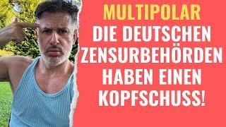 Multipolar: Die deutschen Zensurbehörden haben einen Kopfschuss!