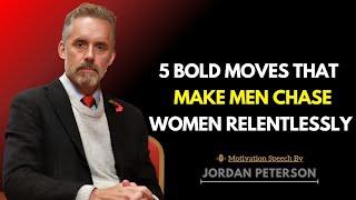 5 Bold Moves That Make Men Chase Women Relentlessly | Jordan Peterson Insights On Relationship