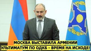 Москва выставила Армении ультиматум по ОДКБ – время на исходе!