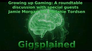 Gigsplained Ep4: Growing up Gaming