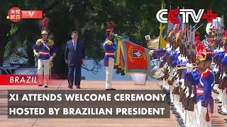 Xi Attends Welcome Ceremony Hosted by Brazilian President