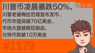 川普币凌晨暴跌50%、川普老婆梅拉尼娅宣布发币、代币市值突破70亿美金、市场大盘被疯狂吸血、比特币跌破10万美金【Vic TALK 第1179期】