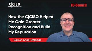 How the C|CISO Helped Me Gain Greater Recognition and Build My Reputation | Bayron Angel Delgado