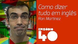 Como dizer tudo em inglês (Ron Martinez) - Ep. 40 | Quatresia