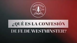 ¿Qué es la confesión de Fe de Westminster? -