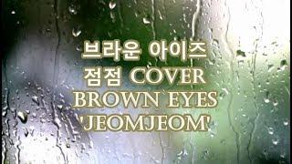 브라운 아이즈 점점 cover Brown Eyes 'Jeomjeom' , KPOP Cover