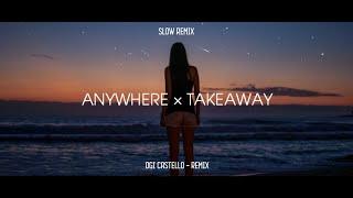 Anywhere × Takeaway - Ogi Castello - Slow Remix!