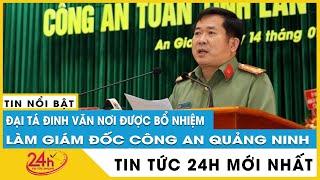 Đại tá Đinh Văn Nơi được điều động, bổ nhiệm làm Giám đốc Công an Quảng Ninh | TV24h