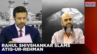 You Always Play Victim Card- Rahul Shivshankar Slams Atiq-Ur-Rehman On Gyanvapi Controversy