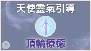 【天使靈氣療癒頂輪】天使冥想引導你提升頂輪能量，清理堵塞的上三輪達到合一的意識的狀態｜天使靈氣｜脈輪冥想｜脈輪療癒