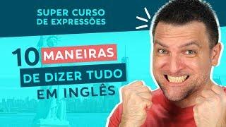 10 MANEIRAS DE DIZER TUDO EM INGLÊS - SUPER CURSO DE EXPRESSÕES (36 Minutos)