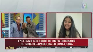 Exclusiva con padre de joven originaria de India desaparecida en Punta Cana.