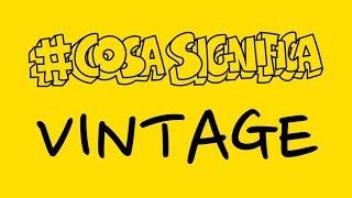 COSA SIGNIFICA VINTAGE? #TELOSPIEGO!