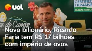 Novo bilionário da Forbes: quem é Ricardo Faria, o 'Rei do Ovo', com patrimônio de R$ 17 bilhões