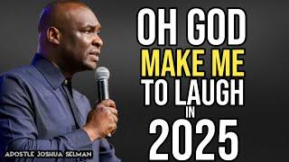 OH LORD MAKE ME TO LAUGH IN 2025 POWERFUL PROPHETIC PRAYERS | APOSTLE JOSHUA SELMAN