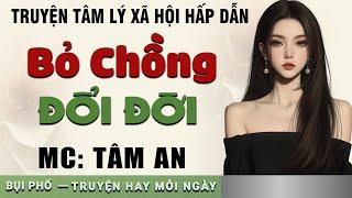 Truyện ngắn hay 2024: Bỏ Chồng Đổi Đời - Mc Tâm An diễn đọc nghe hay và cảm xúc