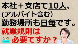 就業規則の作成・届出【本社と複数の支店、従業員数はアルバイトを含め10名。いつ誰がどこで働くかは決まっていない場合】必要ですか？【中小企業向け：わかりやすい就業規則】｜ニースル社労士事務所