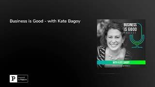 Business is Good - with Kate Bagoy