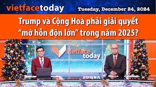 Vietface Today | Trump và Cộng Hoà phải giải quyết “mớ hỗn độn lớn” trong năm 2025? |12/24/24