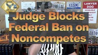 Judge Blocks Federal Noncompete Ban