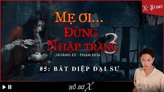 [x-s] CHƯƠNG 5: BÁT ĐIỆP ĐẠI SƯ || mẹ ơi đừng nhập tràng - quyển 3