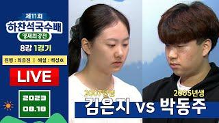 2023/08/18 : 김은지 vs 박동주ㅣ제11회 하찬석국수배 영재최강전 8강 1경기