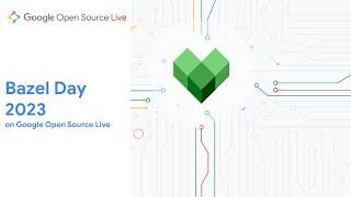 Full Event | Bazel Day 2023 on Google Open Source Live