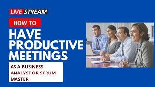 How To Run Successful Meetings As Business Analyst or Scrum Master