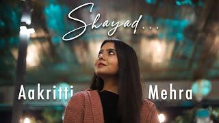 SHAYAD | LOVE AAJ KAL | AAKRITTI MEHRA | FEMALE COVER