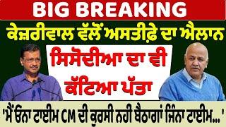 BIG BREAKING :- ਕੇਜ਼ਰੀਵਾਲ ਵੱਲੋਂ ਅਸਤੀਫ਼ੇ ਦਾ ਐਲਾਨ ਸਿਸੋਦੀਆ ਦਾ ਵੀ ਕੱਟਿਆ ਪੱਤਾ