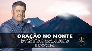 ORAÇÃO NO MONTE COM PASTOR SANDRO ROCHA - 21/06/2024