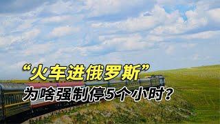 為啥中國火車開進俄羅斯前，要強制停留5個小時？原因竟如此復雜