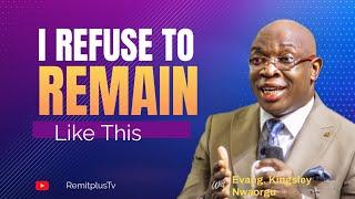 I REFUSE TO REMAIN LIKE THIS | Evang. Kingsley Nwaorgu