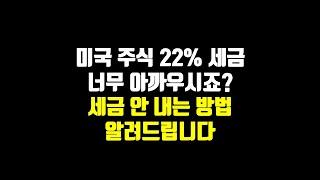 미국 주식 22% 세금 너무 아까우시죠? 세금 안 내는 방법 알려드립니다.