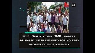 M. K. Stalin, other DMK leaders released after detained for holding protest outside assembly