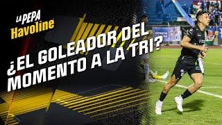 ¿EL GOLEADOR DEL MOMENTO A LA TRI? | #LaPepaHavoline