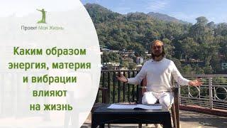 Каким образом энергия, материя и вибрации влияют на жизнь.