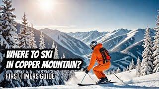 Where to ski in Copper Mountain? - Must watch Copper Mountain First Timers Guide and ski trail Video