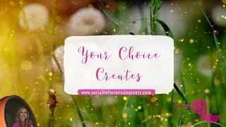 Your Choice Creates