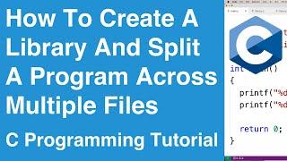 How To Create A Library And Split A Program Across Multiple Files | C Programming Tutorial