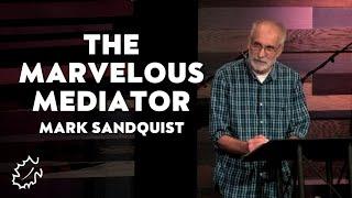 The Marvelous Mediator | Mark Sandquist