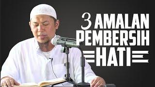 Tiga Amalan Pembersih Hati - Ustadz Sofyan Chalid Ruray