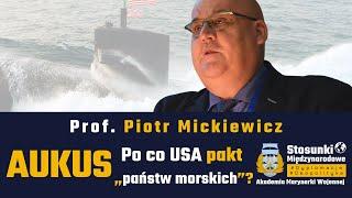 AUKUS. Po co USA stworzyły pakt „państw morskich”? | Prof. Piotr Mickiewicz