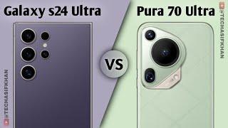 Samsung Galaxy s24 Ultra Vs Huawei Pura 70 Ultra | Full Comparison  Which One Is Best