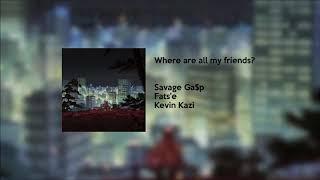 Savage Ga$p - Where are all my friends? [Feat. Fats'e & Kevin Kazi]