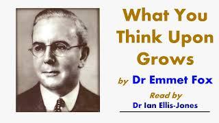 What You Think Upon Grows - by Dr Emmet Fox - read by Dr Ian Ellis-Jones