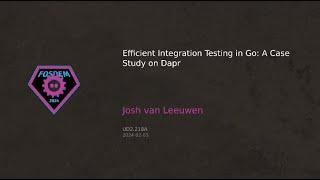 FOSDEM 2024: Efficient Integration Testing in Go: A Case Study on Dapr